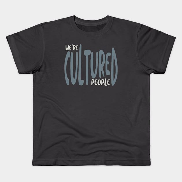 We're Cultured People Kids T-Shirt by whyitsme